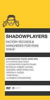 Shadowplayers - Factory Records & Manchester Post-Punk 1978-81 - the new DVD- the autobiography