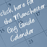 click here for the day-by-day Manchester gig guide