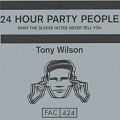 24 Hour Party People - Waht The Sleeve Notes Never Tell You - by Tony Wilson