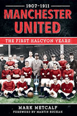 Manchester United The First Halcyon Years 1907-1911