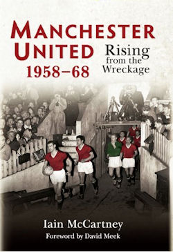 Manchester United Rising From the Wreckage 1958-68 by Iain McCartney