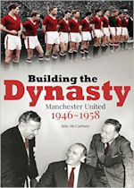 Building The Dynasty Manchester United 1946-1958 by Iaian McCartney